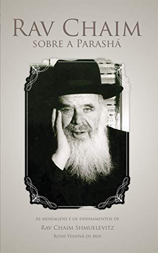 Livro PDF: R. Chaim sobre a Parashá: As Mensagens e Ensinamentos de Rav Chaim Shmuelevitz – Rosh Yeshivá de Mir