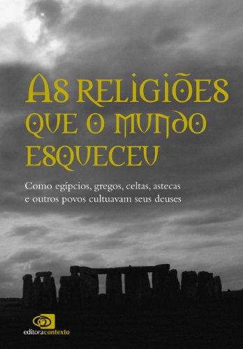 Livro PDF Religiões que o mundo esqueceu: como egípcios, gregos, celtas, astecas, e outros povos cultuavam seus deuses, As