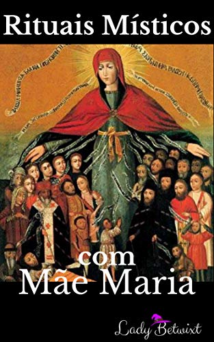Livro PDF: Rituais Místicos com Mãe Maria: Devoção mariana e orações com a Virgem Maria