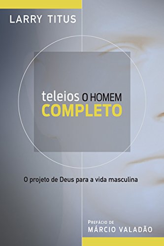 Capa do livro: Teleios – O homem completo: O projeto de Deus para a vida masculina - Ler Online pdf