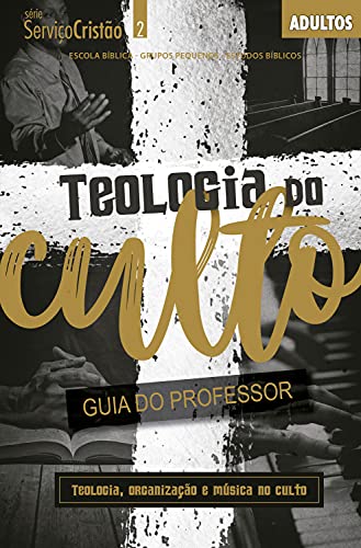 Capa do livro: Teologia do Culto – Guia do professor: Teologia, Organização e Música no Culto (Serviço Cristão) - Ler Online pdf