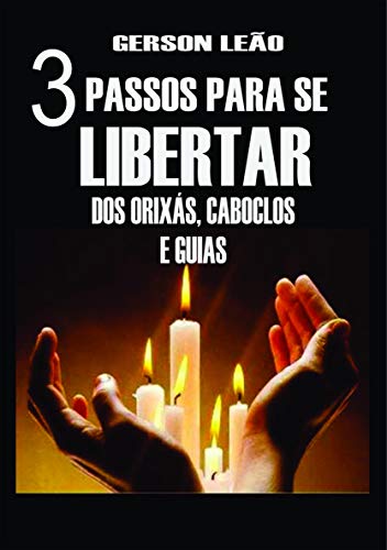 Livro PDF 3 PASSOS PARA SE LIBERTAR DOS ORIXÁS, CABOCLOS E GUIAS