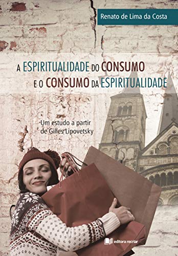 Capa do livro: A Espiritualidade do consumo e o consumo da espiritualidade: Um estudo a partir de Gilles Lipovetsky - Ler Online pdf