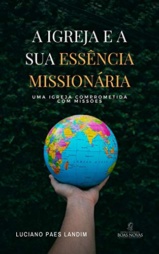 Livro PDF A IGREJA E A SUA ESSÊNCIA MISSIONÁRIA: Uma igreja comprometida com missões