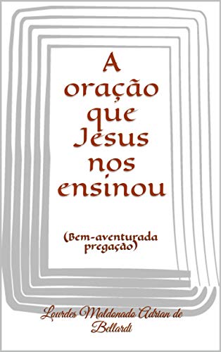 Capa do livro: A oração que Jesus nos ensinou: (Bem-aventurada pregação) - Ler Online pdf