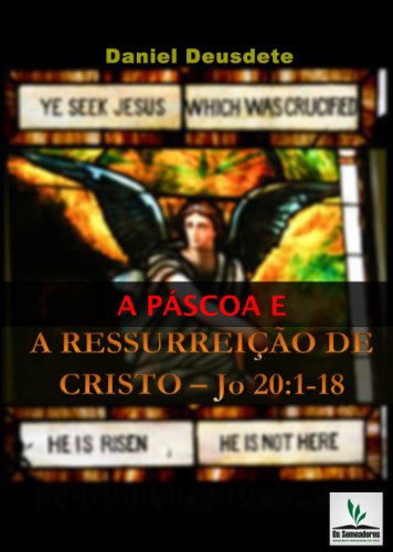 Capa do livro: A Páscoa e a Ressurreição de Cristo: Compreendendo pela exposição bíblica os mistérios de Deus - Ler Online pdf