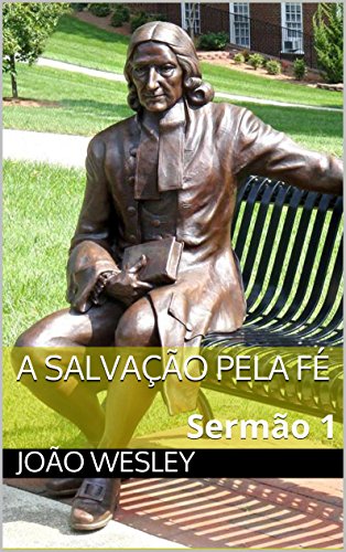 Capa do livro: A SALVAÇÃO PELA FÉ: Sermão 1 (SERMÕES DE JOÃO WESLEY) - Ler Online pdf
