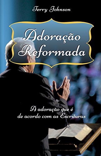 Capa do livro: Adoração Reformada: A adoração que é de acordo com as Escrituras - Ler Online pdf