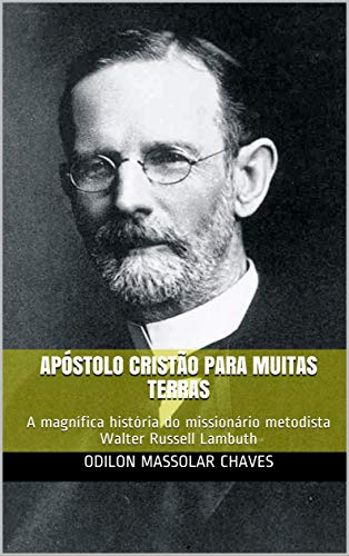 Livro PDF Apóstolo cristão para muitas terras: A magnífica história do missionário metodista Walter Russell Lambuth