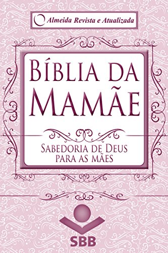 Capa do livro: Bíblia da Mamãe – Almeida Revista e Atualizada: Sabedoria de Deus para as mães - Ler Online pdf