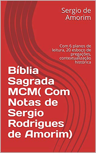 Livro PDF: Bíblia Sagrada MCM( Com Notas de Sergio Rodrigues de Amorim): Com 6 planos de leitura, 20 esboço de pregações, contextualização histórica