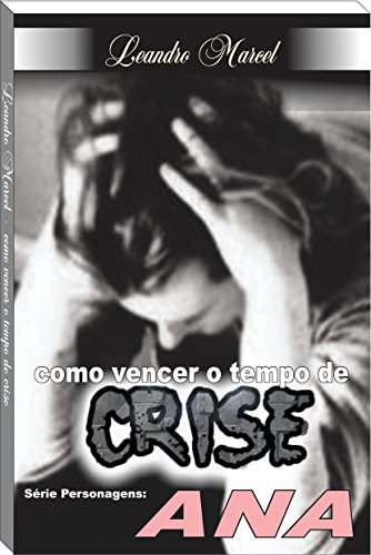 Livro PDF: Como vencer o tempo de crise – Ana: .Série – Como vencer o tempo de crise (Como vencer o tempo de Crise – Personagens Bíblicos Livro 1)