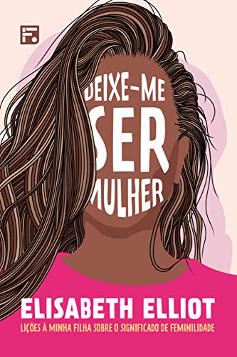 Capa do livro: Deixe-me ser mulher: lições à minha filha sobre o significado de feminilidade - Ler Online pdf