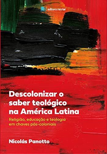 Livro PDF: Descolonizar o saber teológico na América Latina: Religião, educação e teologia em chaves pós-coloniais