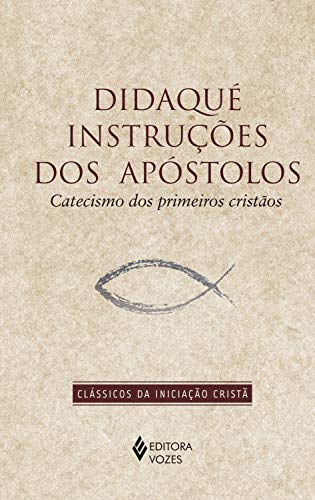 Capa do livro: Didaqué instruções dos apóstolos: Catecismo dos primeiros cristãos (Clássicos da Iniciação Cristã) - Ler Online pdf
