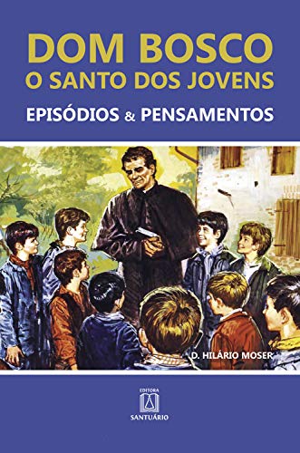 Capa do livro: Dom Bosco – O santo dos jovens: Episódios & Pensamentos - Ler Online pdf