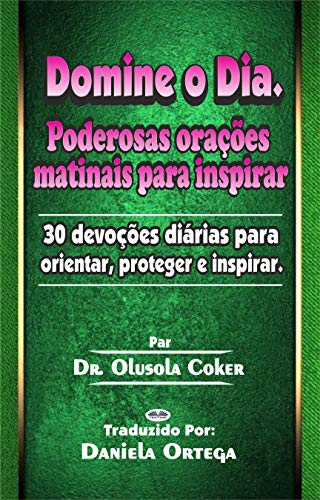 Capa do livro: Domine o Dia: Poderosas orações matinais para inspirar: 30 devoções diárias para orientar, proteger e inspirar - Ler Online pdf