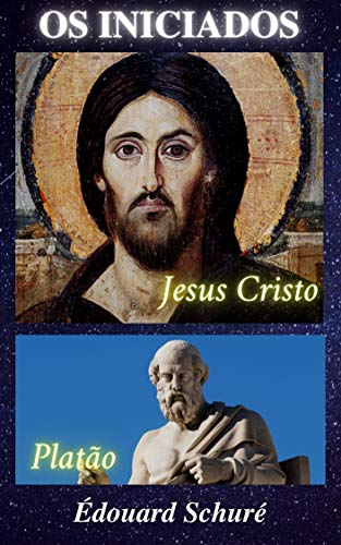 Livro PDF Éduoard Schuré – Os Iniciados: Platão; e; Jesus Cristo