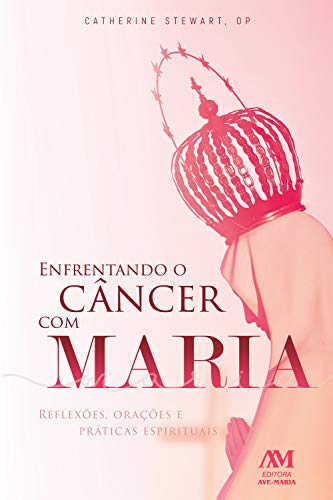 Livro PDF: Enfrentando o câncer com Maria: Reflexões, orações e práticas espirituais