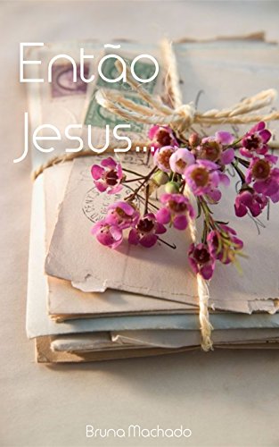 Livro PDF: Então Jesus…: Poemas,textos,frases,uma noiva apaixonada expressando seus sentimentos pelo Noivo Amor!