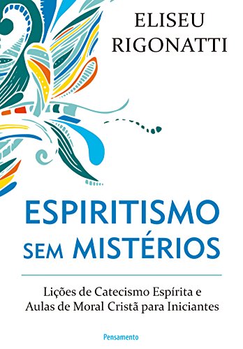 Capa do livro: Espiritismo sem Mistérios: Lições de catecismo espírita e aulas de moral cristã para iniciantes - Ler Online pdf