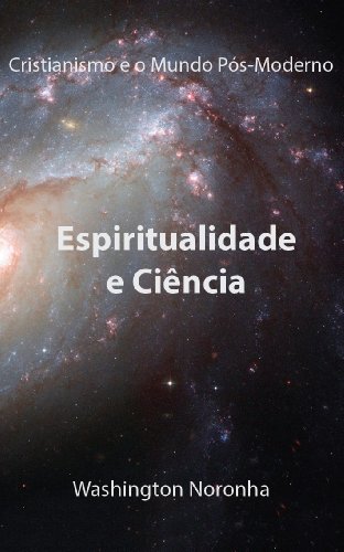Livro PDF: Espiritualidade e Ciencia (Cristianismo e o Mundo Pós-Moderno Livro 6)