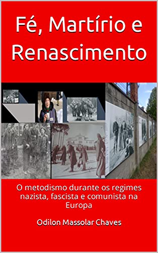 Livro PDF Fé, Martírio e Renascimento: O metodismo durante os regimes nazista, fascista e comunista na Europa