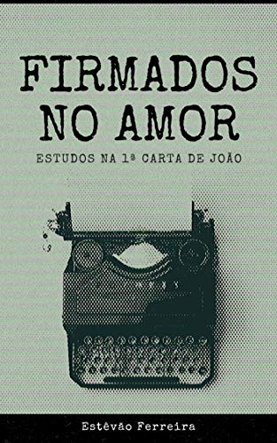 Livro PDF Firmados no Amor: Estudos na 1ª Carta de João (EBD em Casa)