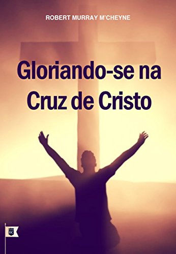 Livro PDF Gloriando-se Na Cruz de Cristo, por R. M. M´Cheyne
