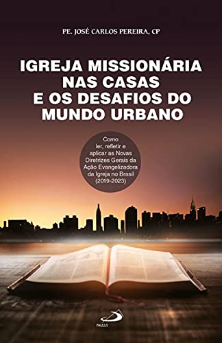 Livro PDF Igreja missionária nas casas e os desafios do mundo urbano: Como ler, refletir e aplicas as Novas Diretrizes Gerais da Ação Evangelizadora da igreja no Brasil (2019-2023) (Organização paroquial)