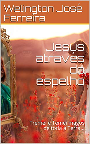 Capa do livro: Jesus através do espelho: Tremei e Temei magos de toda a Terra… - Ler Online pdf