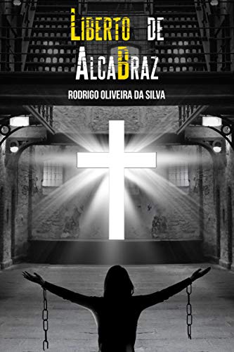 Livro PDF Liberto de AlcaBraz: Quebrando as correntes do maior sistema de alienação que esconde a verdadeira Libertação