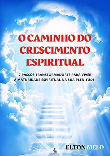 Livro PDF O caminho do Crescimento espiritual: aprenda e pratique os 7 passos transformadores para viver a maturidade espiritual na sua plenitude