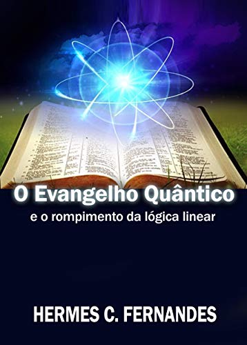 Livro PDF O EVANGELHO QUÂNTICO: e o rompimento da lógica linear