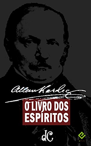 Livro PDF O Livro dos Espíritos. Seguido de biografia de Allan Kardec por Henri Sausse (Série Espírita 1)