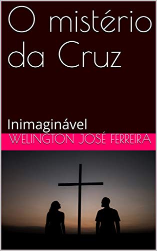 Capa do livro: O mistério da Cruz: Inimaginável - Ler Online pdf
