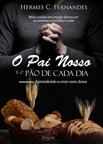 Capa do livro: O PAI NOSSO E O PÃO DE CADA DIA: Aprendendo a orar com Jesus - Ler Online pdf