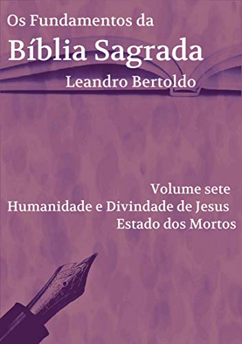 Livro PDF Os Fundamentos da Bíblia Sagrada – Volume VII: Humanidade e Divindade de Jesus. Estado dos Mortos.