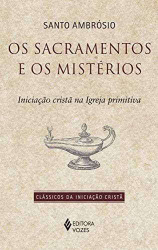 Livro PDF Os sacramentos e os mistérios: Iniciação cristã na Igreja primitiva (Clássicos da Iniciação Cristã)