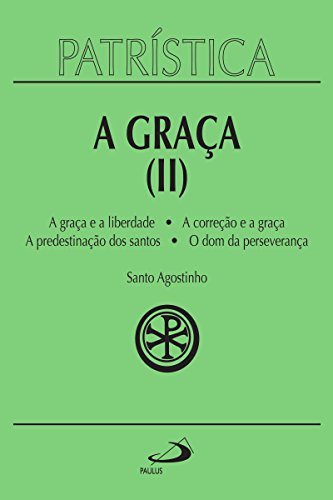 Livro PDF Patrística – A Graça (II) – Vol. 13: A graça e a liberdade | A correção fraterna | A predestinação dos santos | O dom da esperança