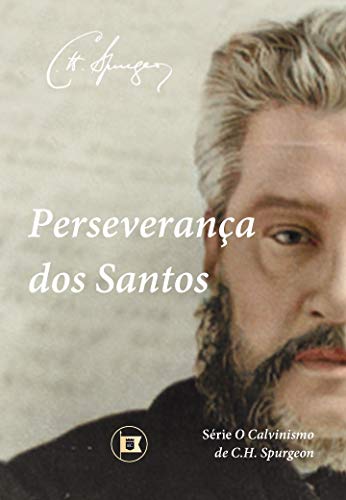Livro PDF: Perseverança dos Santos (O Calvinismo de C.H. Spurgeon Livro 6)