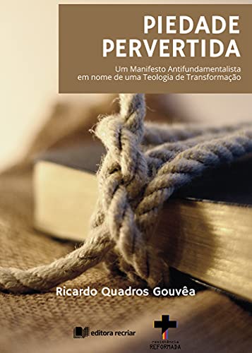 Livro PDF: Piedade Pervertida: Um Manifesto Antifundamentalista em nome de uma Teologia de Transformação