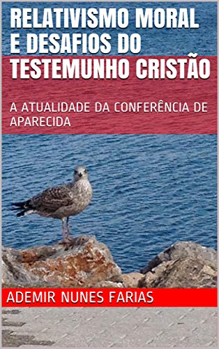 Livro PDF: RELATIVISMO MORAL E DESAFIOS DO TESTEMUNHO CRISTÃO: A ATUALIDADE DA CONFERÊNCIA DE APARECIDA