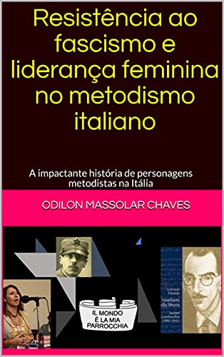 Livro PDF Resistência ao fascismo e liderança feminina no metodismo italiano: A impactante história de personagens metodistas na Itália