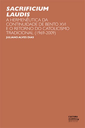 Livro PDF: Sacrificium Laudis: a hermenêutica da continuidade de Bento XVI e o retorno do catolicismo tradicional (1969-2009)