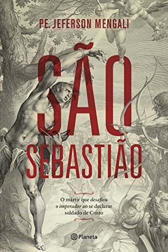 Livro PDF: São Sebastião: O mártir que desafiou o imperador ao se declarar soldado de Cristo