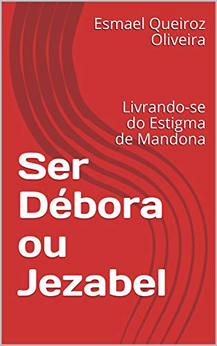 Capa do livro: Ser Débora ou Jezabel: Livrando-se do Estigma de Mandona - Ler Online pdf