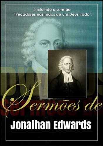 Livro PDF: Sermões de Jonathan Edwards: Incluindo o sermão “Pecadores nas mãos de um Deus irado”.