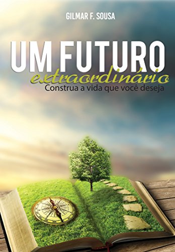 Livro PDF: UM FUTURO EXTRAORDINÁRIO: Construindo Uma Vida Que Você Deseja