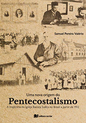 Livro PDF: Uma Nova Origem do Pentecostalismo: A trajetória da Igreja Batista Sueca no Brasil a partir de 1912